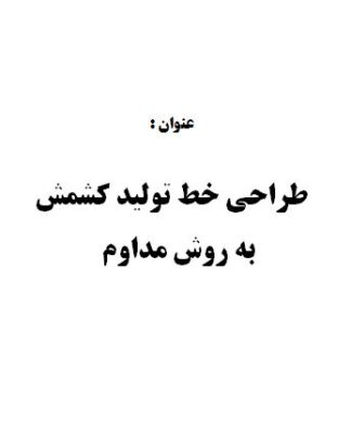 تحقیق و پروژه طراحي خط توليد كشمش به روش مداوم
