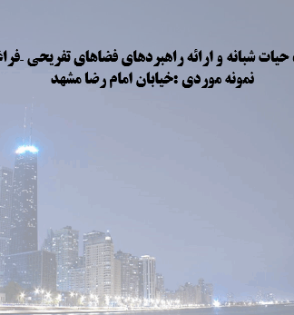 تقویت حیات شبانه و ارائه راهبردهای فضاهای تفریحی – فراغتی (نمونه موردی :خیابان امام رضا مشهد)
