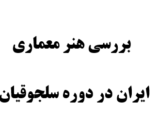 پروژه بررسي هنر معماري ايران در دوره سلجوقيان
